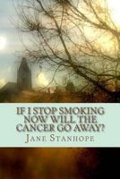 If I Stop Smoking Now Will the Cancer Go Away? 1502396939 Book Cover