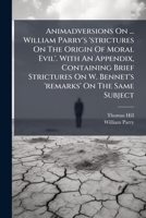 Animadversions On ... William Parry's 'strictures On The Origin Of Moral Evil'. With An Appendix, Containing Brief Strictures On W. Bennet's 'remarks' On The Same Subject 1179861272 Book Cover