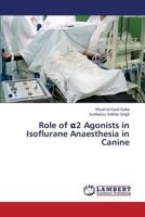 Role of α2 Agonists in Isoflurane Anaesthesia in Canine 3659818542 Book Cover