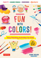 Fun with Colors: Easy Painting Activities for Kids (Ages 9 and Up) Watercolors, Colored Pencils, Pastels and Markers 0804858314 Book Cover