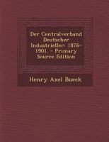 Der Centralverband Deutscher Industrieller: 1876-1901. 1018817956 Book Cover