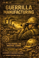Guerrilla Manufacturing: A Field Manual For Industrial Leaders B0GYYP3LCY Book Cover