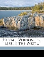 Horace Vernon; or, Life in the West .. Volume 3 1174881925 Book Cover