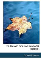 The Life and Times of Alexander Hamilton 1546782958 Book Cover