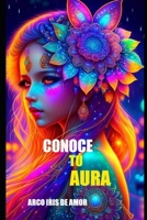 CONOCE TU AURA: ARCO IRIS DE AMOR B0CD13Q6C4 Book Cover