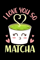 I Love You So Matcha: Cute & Funny I Love You So Matcha Adorable Food Pun Blank Composition Notebook for Journaling & Writing (120 Lined Pages, 6 x 9) 1708586385 Book Cover