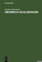 Heinrich Schliemann: Wegbereiter Einer Neuen Wissenschaft. Mit Auszügen Aus Autobiographie Und Briefwechsel Sowie Testament Und Lobreden 3112566475 Book Cover