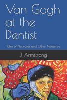 Van Gogh at the Dentist: Tales of Neuroses and Other Nonsense 1794563946 Book Cover