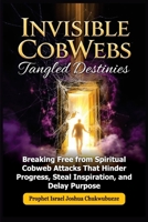 Invisible CobWebs, Tangled Destinies: Breaking Free from Spiritual Cobweb Attacks That Hinder Progress, Steal Inspiration, and Delay Purpose (Ask God How) B0FJZ5MVKG Book Cover