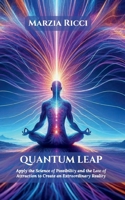 Quantum Leap: Apply the Science of Possibility and the Law of Attraction to Create an Extraordinary Reality 1326691880 Book Cover