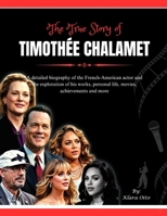 The True Story of Timothée Chalamet: A detailed biography of the French-American actor and the exploration of his works, personal life, movies, ... more (Giants of the Film and Music Industry) B0F3WPPDN1 Book Cover