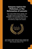 Sampson Against the Philistines, or the Reformation of Lawsuits: And Justice Made Cheap, Speedy, and Brought Home to Every Man's Door: Agreeable to the Principles of the Ancient Trial by Jury, Before  0353354465 Book Cover