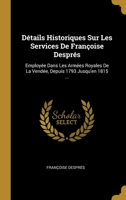 D�tails Historiques Sur Les Services De Fran�oise Despr�s: Employ�e Dans Les Arm�es Royales De La Vend�e, Depuis 1793 Jusqu'en 1815 ... 0270609245 Book Cover