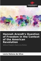 Hannah Arendt's Question of Freedom in the Context of the American Revolution 6208054567 Book Cover