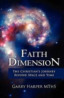 Faith Dimension: The Christian's Journey Beyond Space and Time 1453817646 Book Cover