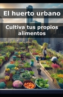 El huerto urbano: Cultiva tus propios alimentos B0DJKHXQ61 Book Cover