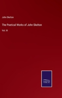 The Poetical Works of John Skelton: Vol. III 3375176856 Book Cover