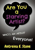 Are You a Starving Artist? Who's an Artist? Everyone 0989697509 Book Cover