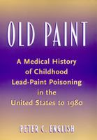 Old Paint: A Medical History of Childhood Lead-Paint Poisoning in the United States to 1980 B0073WTDZG Book Cover