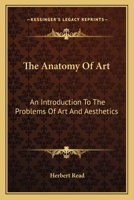 The Anatomy Of Art: An Introduction To The Problems Of Art And Aesthetics 1432573322 Book Cover