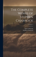 The Complete Works of Stephen Charnock; Volume 1 1021525170 Book Cover