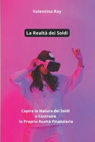 La Realtà dei Soldi: Capire la Natura dei Soldi e Costruire la Propria Realtà Finanziaria. (Italian Edition) B0DQ37RMKQ Book Cover