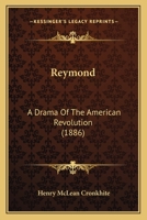 Reymond: A Drama Of The American Revolution 1437492800 Book Cover