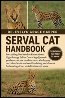 SERVAL CAT HANDBOOK: Everything You Need to Know About High-Energy Feline Care — legal/permit guidance, secure outdoor runs, whole-prey nutrition, ... for hunting drive, socialization and more B0G6MMNK3H Book Cover