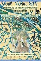Historias de territorialidades en Colombia: Biocentrismo y Antropocentrismo B08JVLBVYD Book Cover