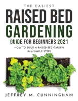 The Easiest Raised Bed Gardening Guide for Beginners 2021: How to Build a Raised Bed Garden in 6 Simple Steps 1387316974 Book Cover