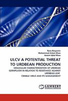 ULCV A POTENTIAL THREAT TO URDBEAN PRODUCTION: MOLECULAR CHARACTERIZATION OF URDBEAN GERMPLASM IN RELATION TO RESISTANCE AGAINST URDBEAN LEAF CRINKLE VIRUS AND ITS MANAGEMENT 3843362513 Book Cover