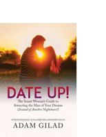 Date Up:: The Smart Woman’s Guide to Attracting the Man of Your Dreams (Instead of Another Nightmare!) 1977990185 Book Cover