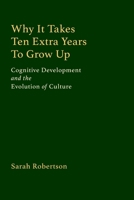 Why It Takes Ten Extra Years To Grow Up: Cognitive Development and the Evolution of Culture 0993662129 Book Cover
