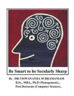 Be Smart to Be Secularly Sharp: Improve Your Smartness & Brain Power: A Philoso-Scientific Approach 1484977572 Book Cover