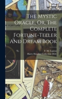 The Mystic Oracle, Or, The Complete Fortune-teller And Dream Book 333737039X Book Cover