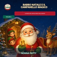 Babbo Natale e il Campanello Magico: La magia del Natale nasce dalla bontà. (Il Natale di Nonna Patty) (Italian Edition) B0HCLWT49L Book Cover