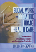 Social Work in Geriatric Home Health Care: The Blending of Traditional Practice with Cooperative Strategies 0789007479 Book Cover