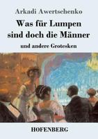 Was für Lumpen sind doch die Männer: und andere Grotesken 3743727293 Book Cover
