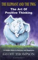 The Elephant and the Twig: The Art of Positive Thinking - 14 Golden Rules to Success and Happiness (Summersdale Self Help S.) 1840242647 Book Cover