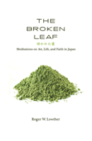 The Broken Leaf: Meditations on Art, Life, and Faith in Japan 1725251132 Book Cover