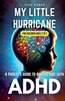 My Little Hurricane: A Parent's Guide to Raising Kids with ADHD B0F4G57N3Z Book Cover