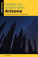 Starry Sky Adventures Arizona: Hike, Paddle, and Explore under Night Skies 1493069012 Book Cover