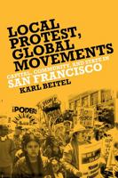 Local Protests, Global Movements: Capital, Community, and State in San Francisco 1439909954 Book Cover