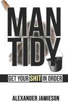 Man Tidy: Get Your Shit in Order 1077907079 Book Cover