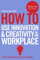 How to Use Innovation  Creativity in the Workplace 1509814450 Book Cover