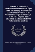 The Mind of Mencius; or, Political Economy Founded Upon Moral Philosophy. A Systematic Digest of the Doctrines of the Chinese Philosopher Mencius, B. 1376785978 Book Cover