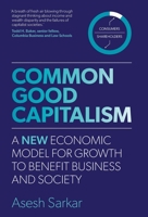 Common Good Capitalism: A new economic model for growth to benefit business and society 1915483573 Book Cover
