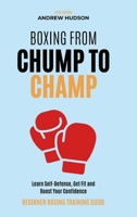 Boxing From Chump to Champ: A Beginners Guide to Boxing Training. Learn Self-Defense, Get Fit and Boost Your Confidence B0G3CQPM1D Book Cover