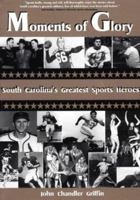 Moments of Glory: Interviews With South Carolina's Greatest Sports Legends 1887714227 Book Cover