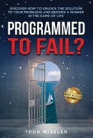 Programmed To Fail?: Discover How To Unlock The Solution To Your Problems And Become A Winner In The Game Of Life 057879828X Book Cover